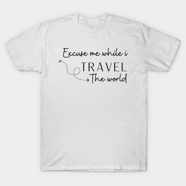 Excuse Me While I Travel The World Proud travel T-Shirt by KB Badrawino